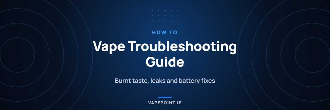 Vape Troubleshooting Guide: Burnt Taste, Leaks, Battery Problems and How to Make Your Vape Last Longer